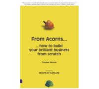 From Acorns... How To Build Your Brilliant Business From Scratch
