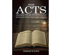 FROM ACTS TO ACTION: GUIDANCE FOR TODAYS CHURCHES AND CHRISTIANS
