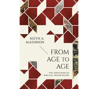 From Age to Age The Unfolding of Biblical Eschatology - Keith A. Mathison - Ligonier Ministries - ebook (ePub) - Livre