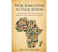 From Agriculture to Food Systems: A Practical Introduction to Food Systems Thinking for Africa’s Agriculture Professionals
