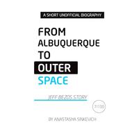 From Albuquerque to Outer Space: The Jeff Bezos Story: An Unofficial Biography