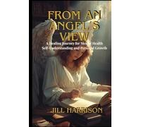 From An Angel's View: A Healing Journey for Mental Health, Self-Understanding and Personal Growth