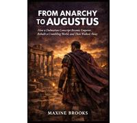 FROM ANARCHY TO AUGUSTUS: How a Dalmatian Conscript Became Emperor, rebuilt a Crumbling World, and Then Walked Away