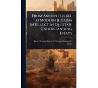 From Ancient Israel To Modern Judaism Intellect In Quest Of Understanding Essays