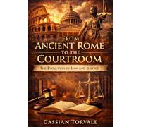 FROM ANCIENT ROME TO THE COURT ROOM: The Evolution of Law and Justice