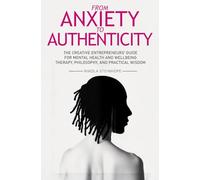 From Anxiety to Authenticity: The Creative Entrepreneurs' guide for Mental Health and Wellbeing mixing Therapy, Philosophy, and Practical Wisdom