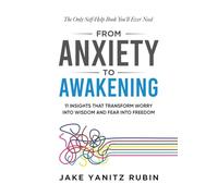 From Anxiety to Awakening: 11 Insights That Transform Worry Into Wisdom and Fear Into Freedom