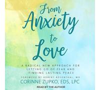 From Anxiety to Love: A Radical New Approach for Letting Go of Fear and Finding Lasting Peace