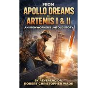 From Apollo Dreams to Artemis, I & II:: An Ironworker’s Untold Story