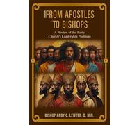 From Apostles to Bishops: A Review of the Early Church's Leadership Positions