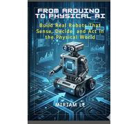 From Arduino to Physical AI: Build Real Robots That Sense, Decide, and Act in the Physical World