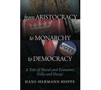 From Aristocracy to Monarchy to Democracy: A Tale of Moral and Economic Folly and Decay
