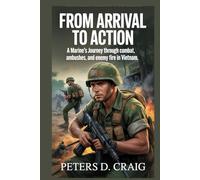 FROM ARRIVAL TO ACTION: A Marine’s Journey through combat, ambushes and enemy fire in Vietnam