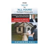 From "As Is" to "All Yours"- The Power of Rehab Loans: A Guide for Lenders, Real Estate Agents and Home Buyers