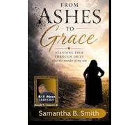 From Ashes To Grace: Standing Firm Through Grief after the murder of my son