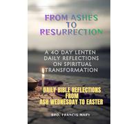 FROM ASHES TO RESURRECTION: A 40-day Lenten Daily Reflections on Spiritual Transformation