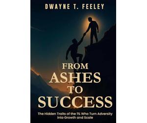 From Ashes to Success: The Hidden Traits of the 1% Who Turn Adversity into Growth and Scale