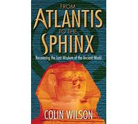 From Atlantis To The Sphinx: Recovering the Lost Wisdom of the Ancient World