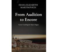 From Audition to Encore: Career Coaching for Opera Singers: Career Coaching for Opera Singers: Career Coaching for Opera Singers: Career Coaching for Opera Singers: Career Coaching for Opera Singers