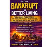 From Bankrupt to Better Living: From Broke to Bossed Up: How Ordinary People Build Freedom, Income, and Wealth Through Network Marketing