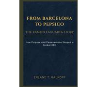 From Barcelona to PepsiCo: The Ramon Laguarta Story: How Purpose and Perseverance Shaped a Global CEO