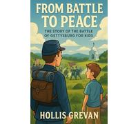 From Battle to Peace: The Story of the Battle of Gettysburg for Kids