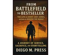 From Battlefield to Bestseller: The Life of Jonny Joey Jones, Author of Behind the Badge: A Journey of Service, Sacrifice, and Storytelling