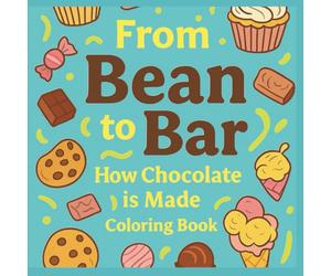 From Bean To Bar Learn How Chocolate Is Made Coloring Book for kids and Adults: Fun & Educational Chocolate Making Journey Cocoa Themed Coloring Book with Pages of Activities and Chocolate Treats