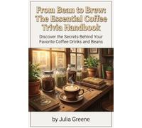 From Bean to Brew: The Essential Coffee Trivia Handbook: Discover the Secrets Behind Your Favorite Coffee Drinks and Beans