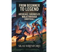 From Beginner To Legend: ArcheAge Chronicles Walkthrough [Unofficial]: Mastering PvP, PvE, and the Art of Survival Unveil expert strategies, crafting tips, and combat tactics