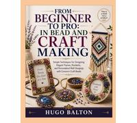 FROM BEGINNER TO PRO: IN BEAD AND CRAFT MAKING: Simple Techniques for Designing Elegant Frames, Pendants, and Personalized Wall Hangings with Common Craft Beads