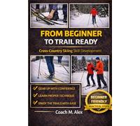From Beginner to Trail Ready: Cross-Country Skiing Skill Development