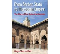 From Berber State to Moroccan Empire: The Glory of Fez Under the Marinids
