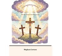 From Bethlehem to Heaven: The life of Jesus for little hearts