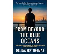 From Beyond The Blue Oceans: How Returning NRIs Can Rebuild Dreams and Redefine India’s Future