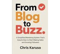 From Blog to Buzz: A Simplified Marketing System That's Easy & Clear to Start Making Sales and Growing Followers
