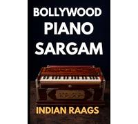 From Bollywood Sargam to Staff: A Bilingual Guide to Reading Indian Raags, and Western Music Notation on Piano