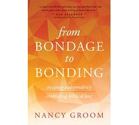 From Bondage to Bonding: Escaping Codependency, Embracing Biblical Love