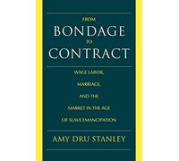 From Bondage to Contract: Wage Labor, Marriage, and the Market in the Age of Slave Emancipation