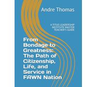 From Bondage to Greatness: The Path of Citizenship, Life, and Service in FAWN Nation: A TITUS LEADERSHIP INSTITUTE MASTER TEACHER’S GUIDE