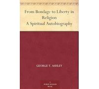 From Bondage to Liberty in Religion: A Spiritual Autobiography