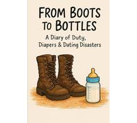 From Boots to Bottles: A diary of Duty, Diapers, and Dating Disasters