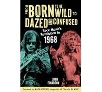 From Born to Be Wild to Dazed and Confused: Rock Music’s Revolution in 1968