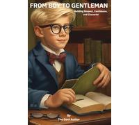 FROM BOY TO GENTLEMAN: Building Respect, Confidence, and Character