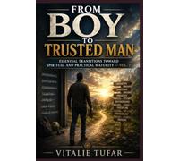 From Boy to Trusted Man: Essential Transitions Toward Spiritual and Practical Maturity - Vol. 7