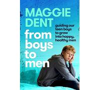 Maggie Dent – From Boys to Men – Guide pour aider les garçons à devenir des hommes heureux et sains