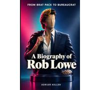 FROM BRAT PACK TO BUREAUCRAT: A Biography of Rob Lowe