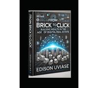 From Brick To Click: Building Wealth In The Age Of Digital Real Estate (Digital Real Estate Revolution Series)