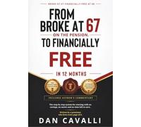 FROM BROKE AT 67 ON THE PENSION. TO FINANCIALLY FREE IN 12 MONTHS: The step by step system for starting with no savings, no assets and no time left to save.