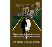 From Broke to Landowner: 7 Bible-Based Business Blueprints to Build Wealth in the Digital Age (in 2025): Turn Faith Into Financial Systems - Start Digital, Scale Smart, and Own Your Future